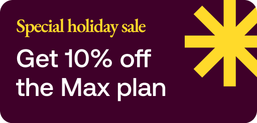 Special holiday sale: Get 10% off the Max plan